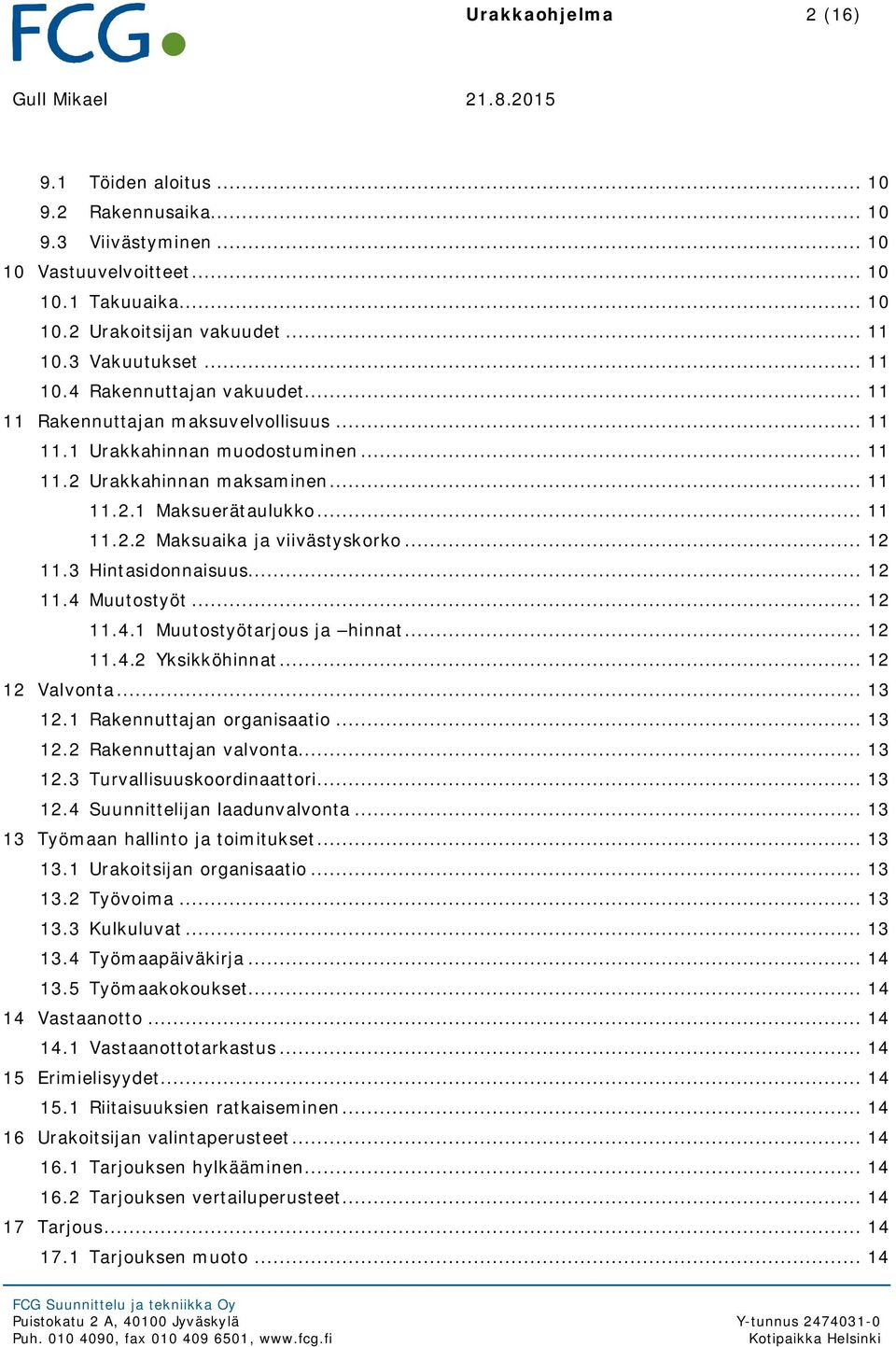 .. 12 11.3 Hintasidonnaisuus... 12 11.4 Muutostyöt... 12 11.4.1 Muutostyötarjous ja hinnat... 12 11.4.2 Yksikköhinnat... 12 12 Valvonta... 13 12.1 Rakennuttajan organisaatio... 13 12.2 Rakennuttajan valvonta.