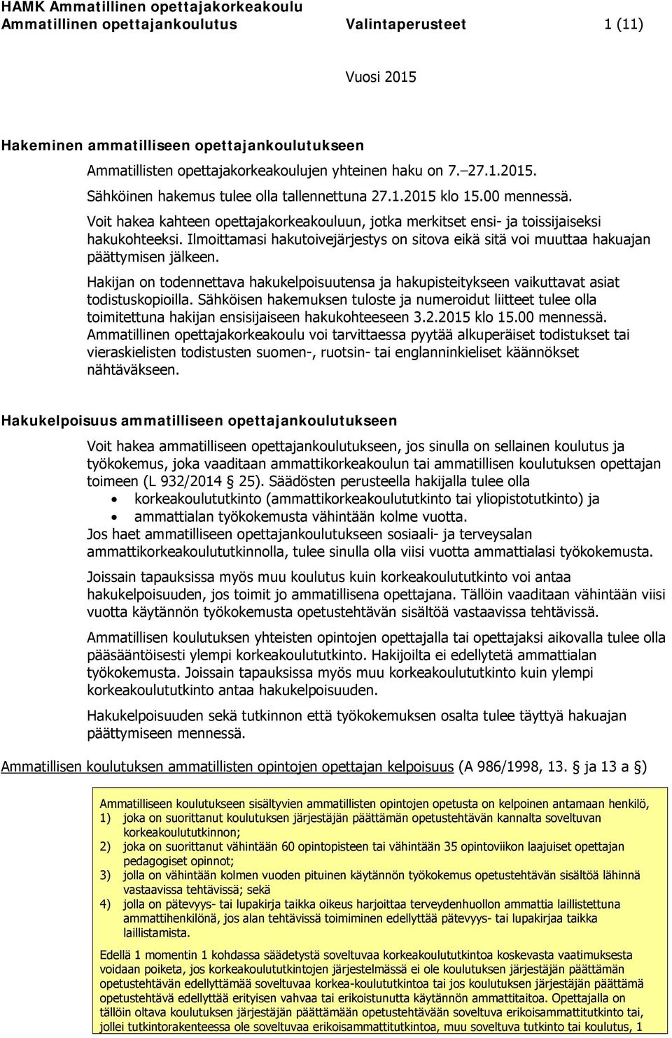 Ilmoittamasi hakutoivejärjestys on sitova eikä sitä voi muuttaa hakuajan päättymisen jälkeen. Hakijan on todennettava hakukelpoisuutensa ja hakupisteitykseen vaikuttavat asiat todistuskopioilla.
