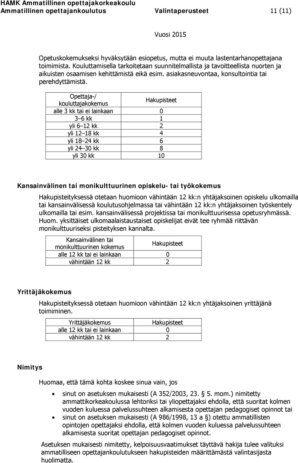 Opettaja-/ kouluttajakokemus alle 3 kk tai ei lainkaan 0 3 6 kk 1 yli 6 12 kk 2 yli 12 18 kk 4 yli 18 24 kk 6 yli 24 30 kk 8 yli 30 kk 10 Kansainvälinen tai monikulttuurinen opiskelu- tai työkokemus