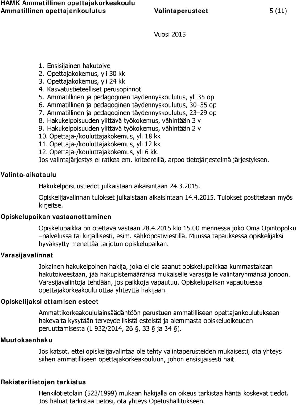Hakukelpoisuuden ylittävä työkokemus, vähintään 3 v 9. Hakukelpoisuuden ylittävä työkokemus, vähintään 2 v 10. Opettaja-/kouluttajakokemus, yli 18 kk 11. Opettaja-/kouluttajakokemus, yli 12 kk 12.
