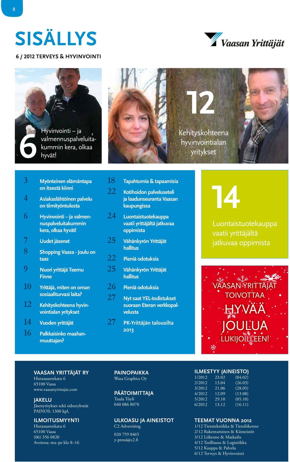 7 8 Uudet jäsenet Shopping Vaasa - Joulu on taas 9 Nuori yrittäjä Teemu Finne 10 12 14 16 Yrittäjä, miten on oman sosiaaliturvasi laita?