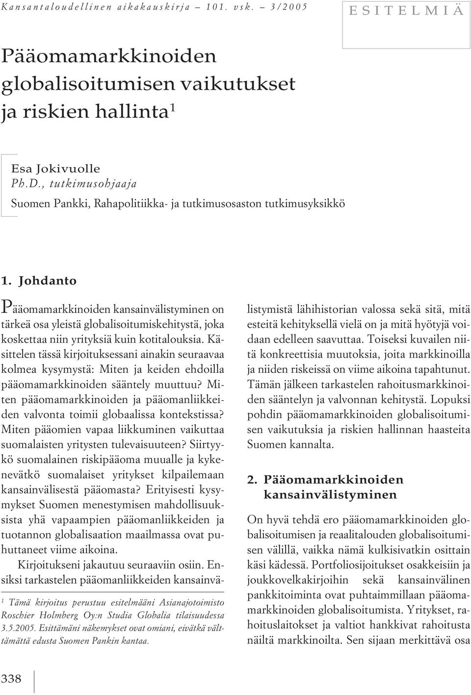 Johdanto 1 Tämä kirjoitus perustuu esitelmääni Asianajotoimisto Roschier Holmberg Oy:n Studia Globalia tilaisuudessa 3.5.2005.