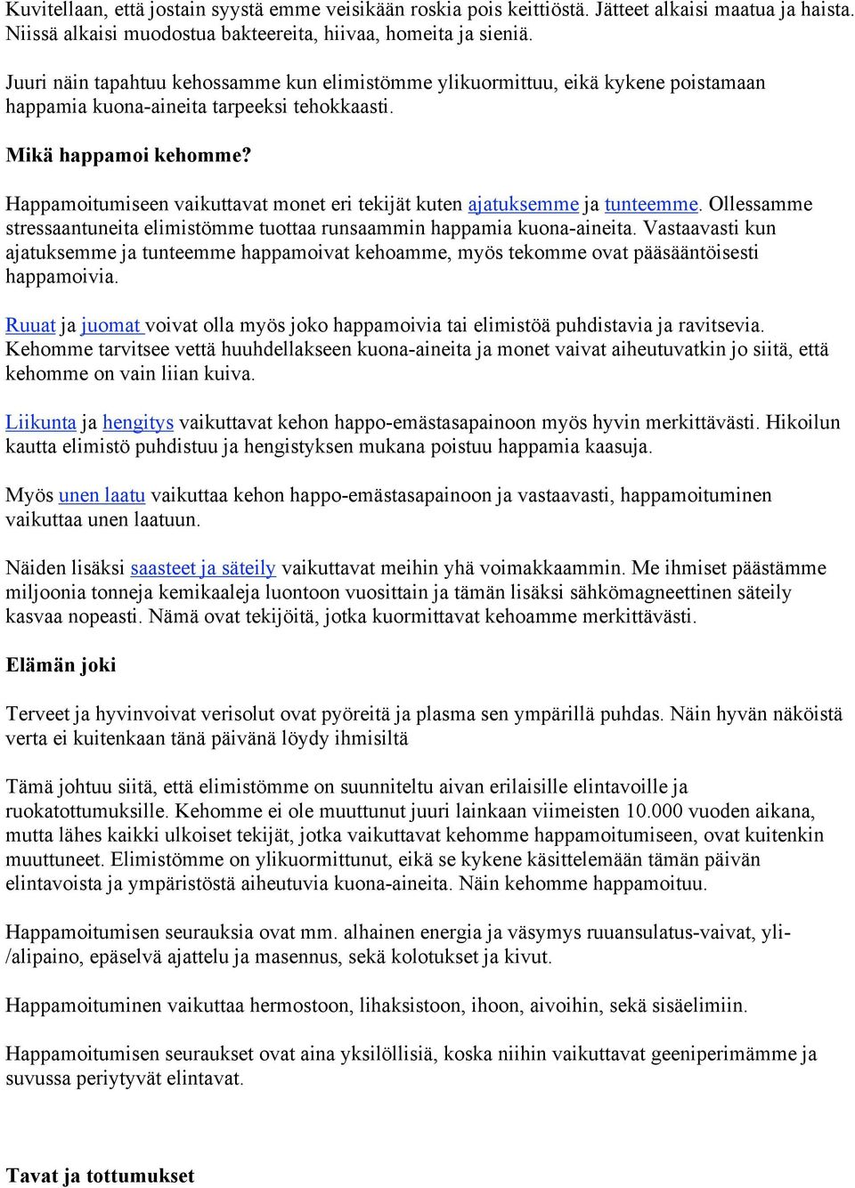 Happamoitumiseen vaikuttavat monet eri tekijät kuten ajatuksemme ja tunteemme. Ollessamme stressaantuneita elimistömme tuottaa runsaammin happamia kuona-aineita.