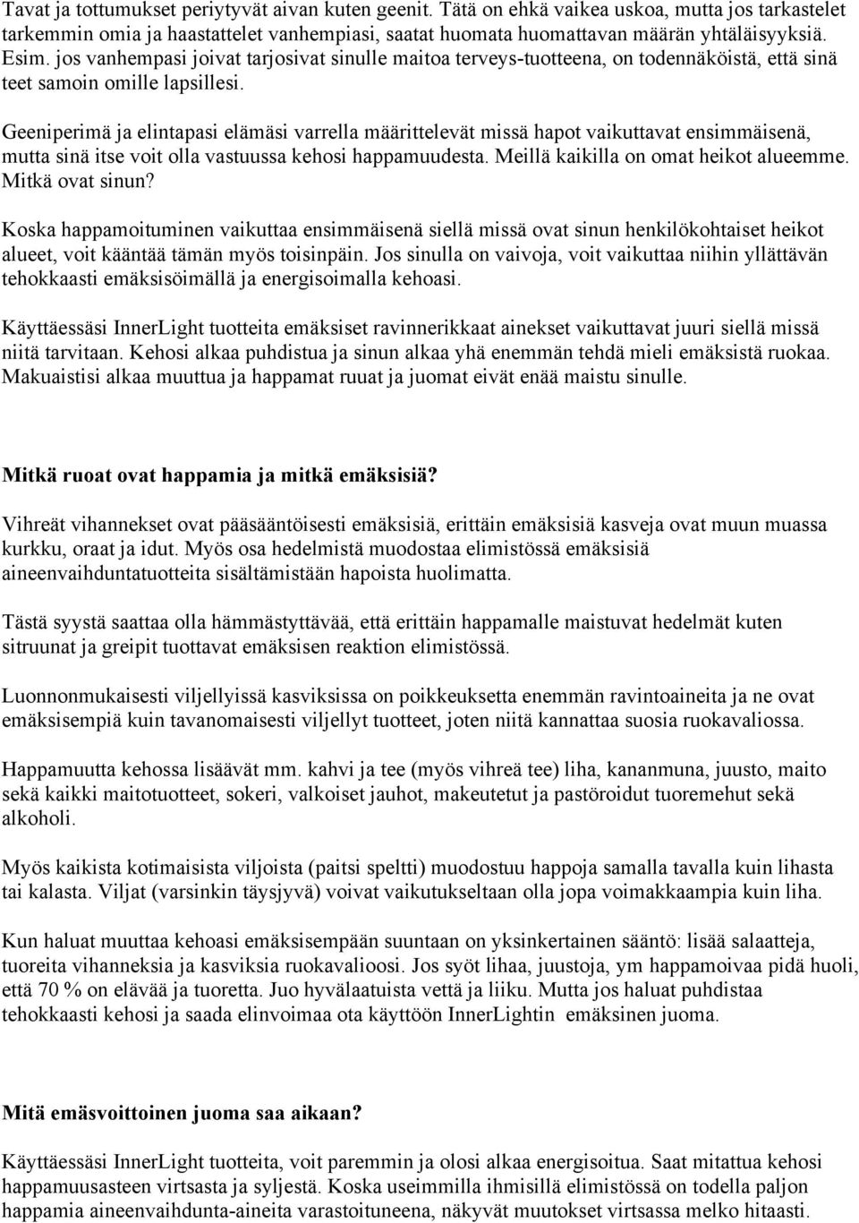 Geeniperimä ja elintapasi elämäsi varrella määrittelevät missä hapot vaikuttavat ensimmäisenä, mutta sinä itse voit olla vastuussa kehosi happamuudesta. Meillä kaikilla on omat heikot alueemme.