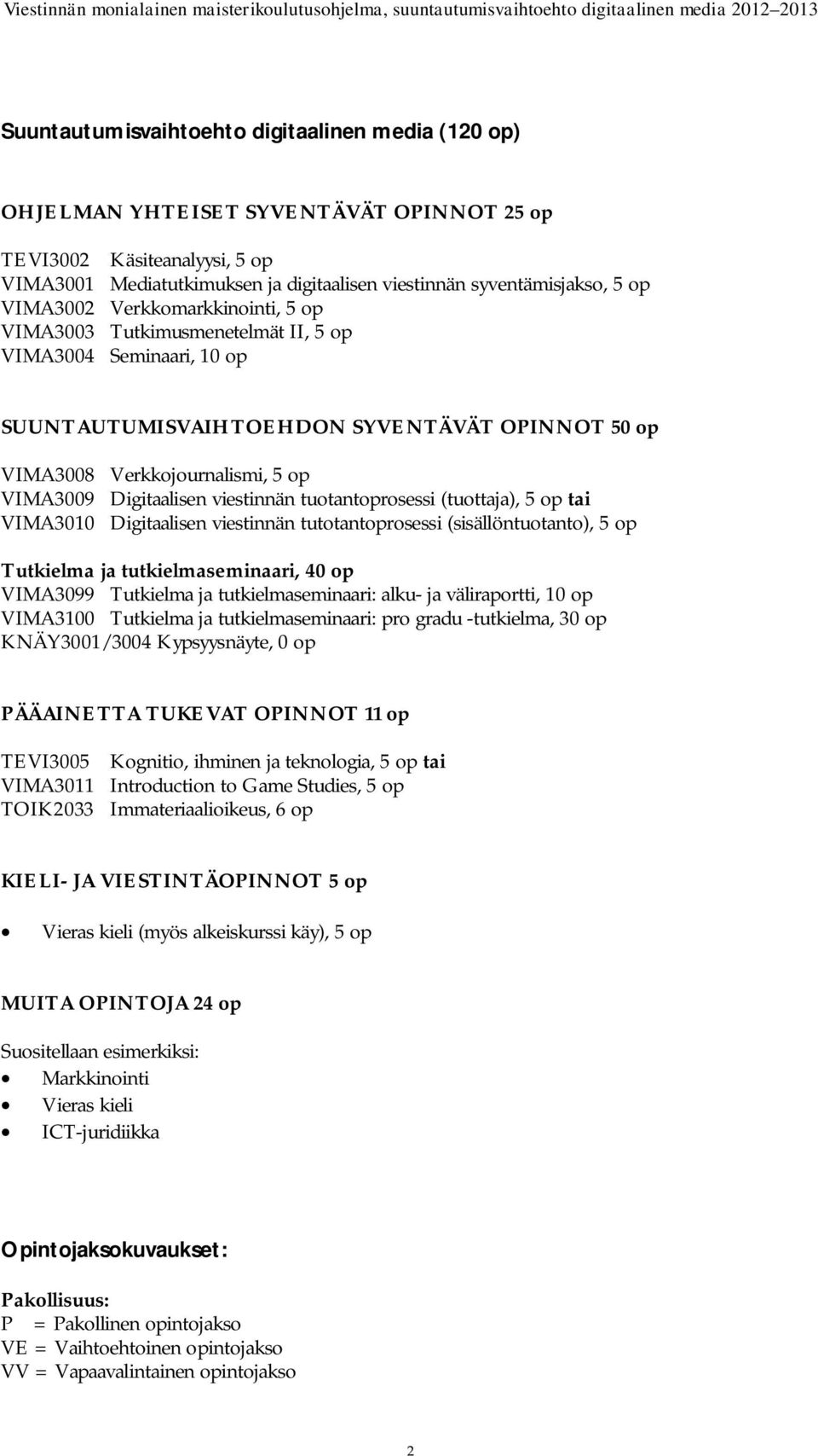 Digitaalisen viestinnän tuotantoprosessi (tuottaja), 5 op tai VIMA3010 Digitaalisen viestinnän tutotantoprosessi (sisällöntuotanto), 5 op Tutkielma ja tutkielmaseminaari, 40 op VIMA3099 Tutkielma ja