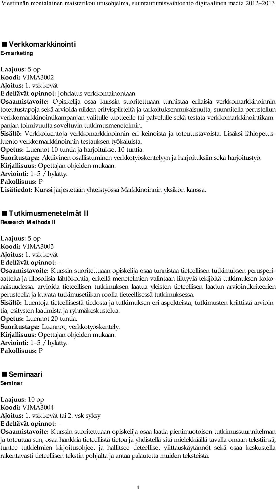 erityispiirteitä ja tarkoituksenmukaisuutta, suunnitella perustellun verkkomarkkinointikampanjan valitulle tuotteelle tai palvelulle sekä testata verkkomarkkinointikampanjan toimivuutta soveltuvin