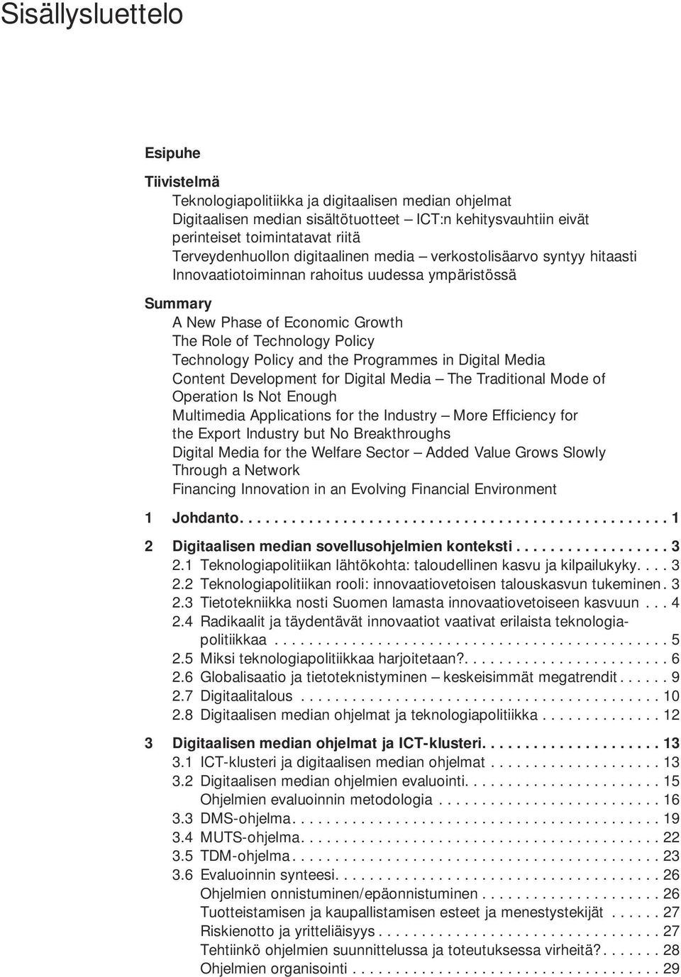 Policy and the Programmes in Digital Media Content Development for Digital Media The Traditional Mode of Operation Is Not Enough Multimedia Applications for the Industry More Efficiency for the