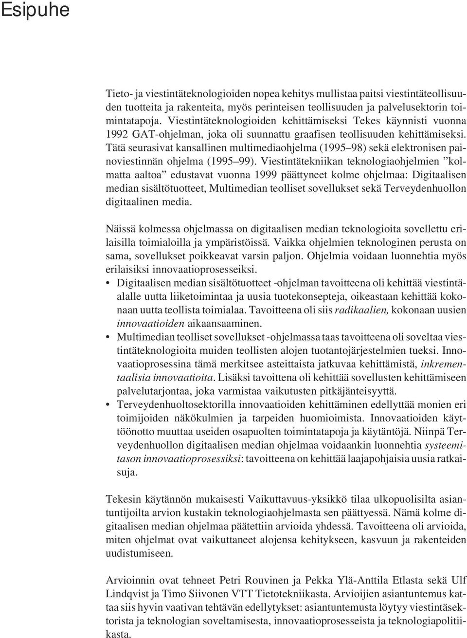 Tätä seurasivat kansallinen multimediaohjelma (1995 98) sekä elektronisen painoviestinnän ohjelma (1995 99).