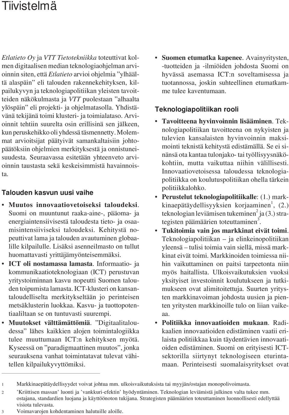 Yhdistävänä tekijänä toimi klusteri- ja toimialataso. Arvioinnit tehtiin suurelta osin erillisinä sen jälkeen, kun peruskehikko oli yhdessä täsmennetty.