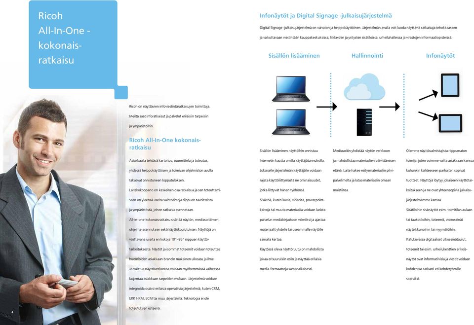 informaatiopisteissä. Sisällön lisääminen Hallinnointi Infonäytöt Ricoh on näyttävien infoviestintäratkaisujen toimittaja. Meiltä saat inforatkaisut ja palvelut erilaisiin tarpeisiin ja ympäristöihin.