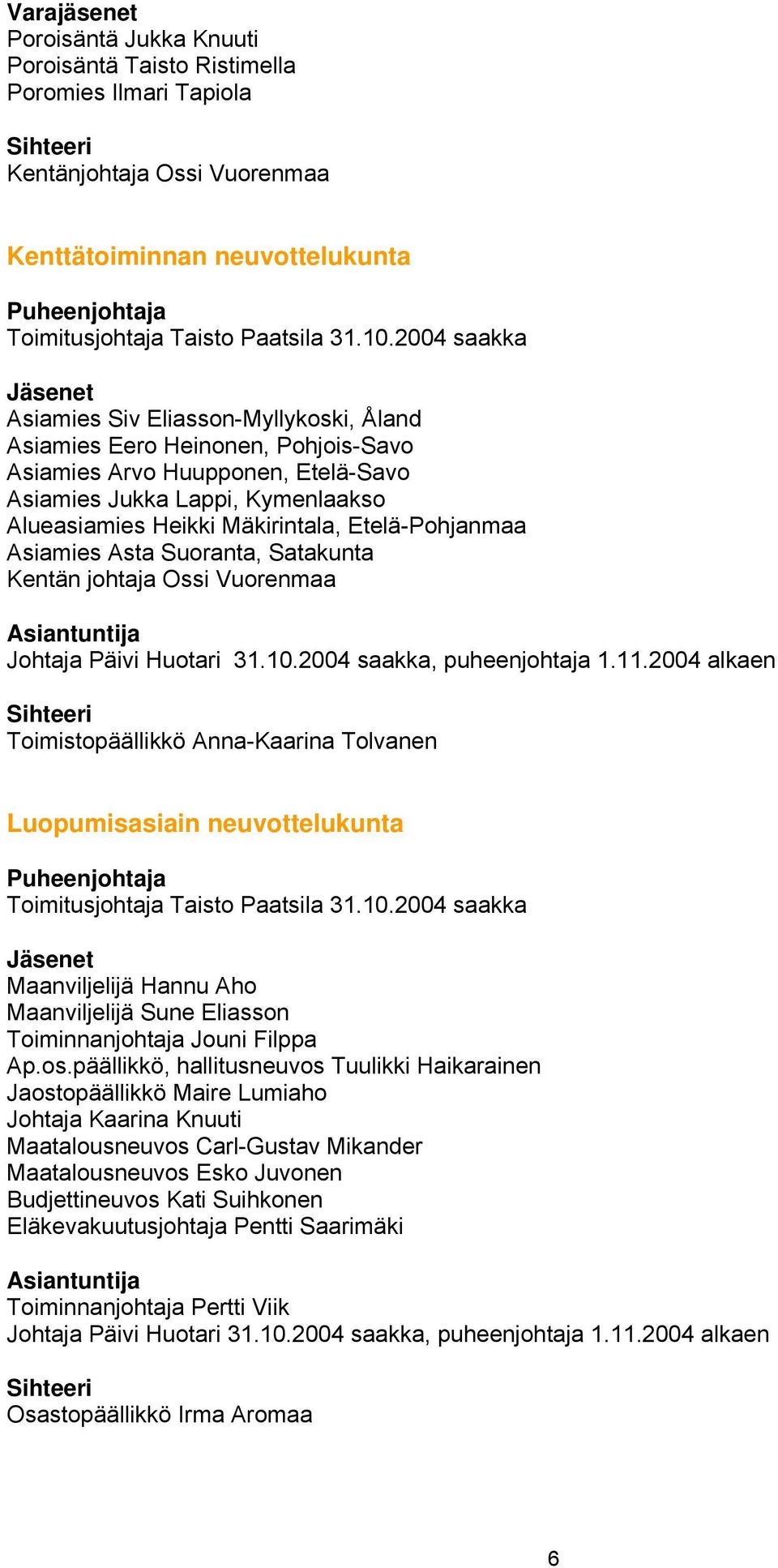 Anna-Kaarina Tolvanen Luopumisasiain neuvottelukunta Maanviljelijä Hannu Aho Maanviljelijä Sune Eliasson Toiminnanjohtaja Jouni Filppa Ap.os.