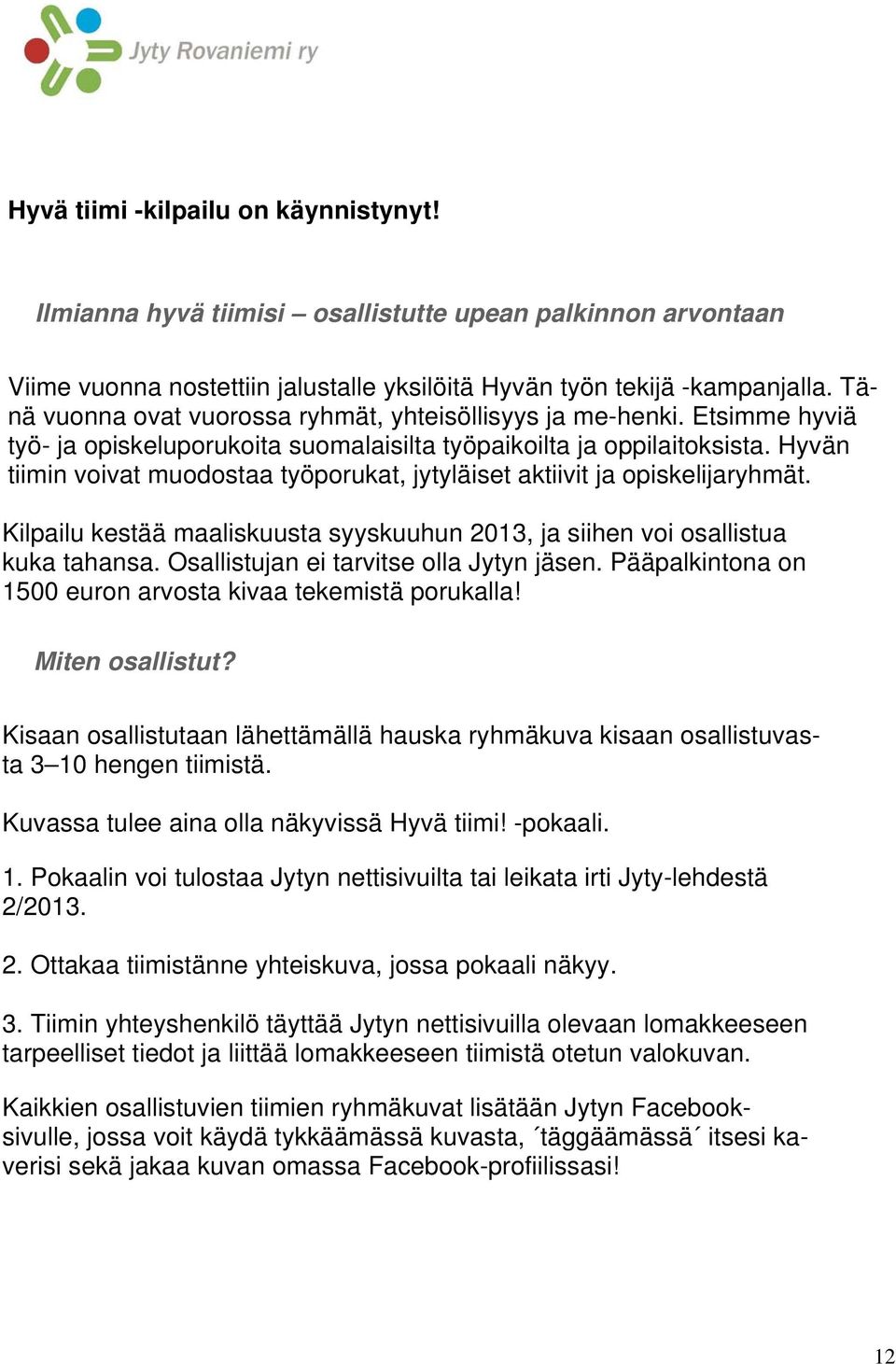 Hyvän tiimin voivat muodostaa työporukat, jytyläiset aktiivit ja opiskelijaryhmät. Kilpailu kestää maaliskuusta syyskuuhun 2013, ja siihen voi osallistua kuka tahansa.