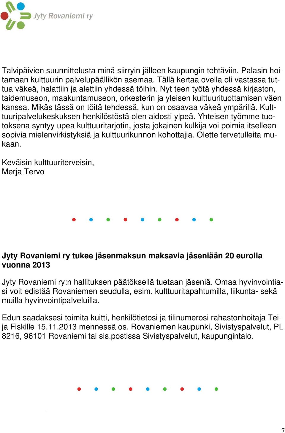 Nyt teen työtä yhdessä kirjaston, taidemuseon, maakuntamuseon, orkesterin ja yleisen kulttuurituottamisen väen kanssa. Mikäs tässä on töitä tehdessä, kun on osaavaa väkeä ympärillä.