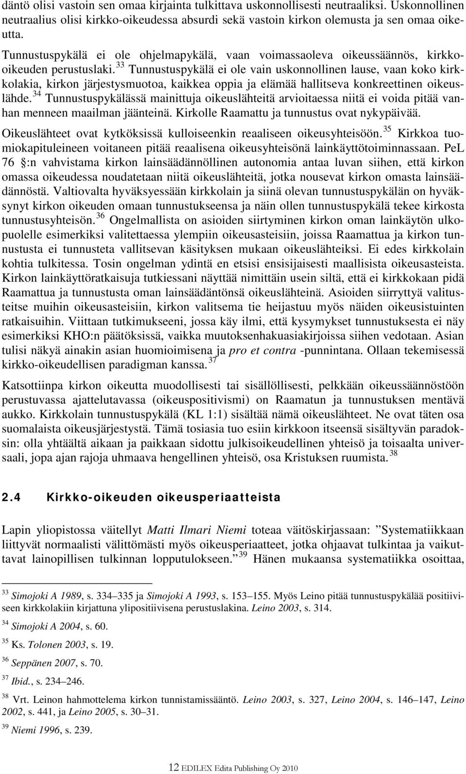 33 Tunnustuspykälä ei ole vain uskonnollinen lause, vaan koko kirkkolakia, kirkon järjestysmuotoa, kaikkea oppia ja elämää hallitseva konkreettinen oikeuslähde.