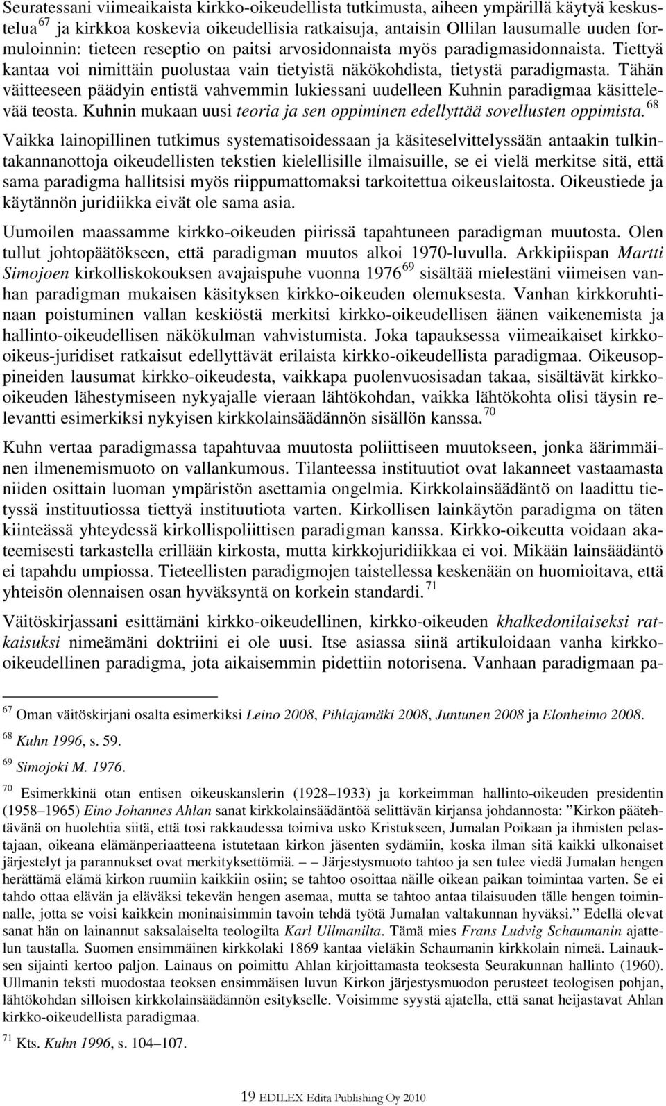 Tähän väitteeseen päädyin entistä vahvemmin lukiessani uudelleen Kuhnin paradigmaa käsittelevää teosta. Kuhnin mukaan uusi teoria ja sen oppiminen edellyttää sovellusten oppimista.