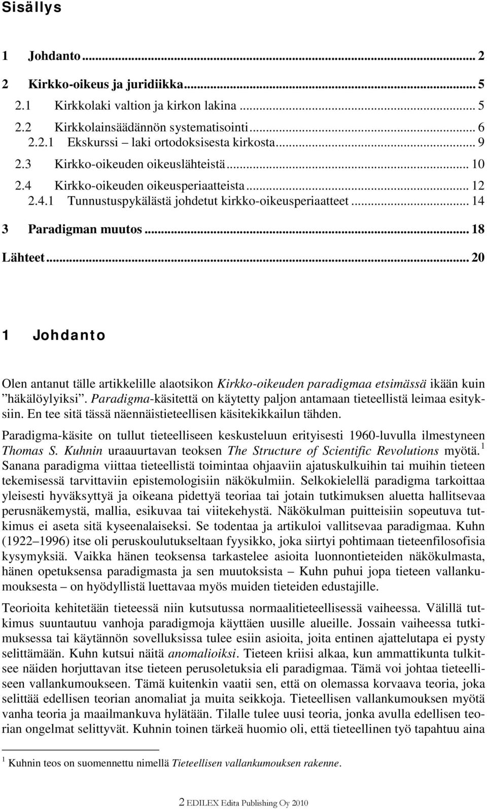 .. 20 1 Johdanto Olen antanut tälle artikkelille alaotsikon Kirkko-oikeuden paradigmaa etsimässä ikään kuin häkälöylyiksi.