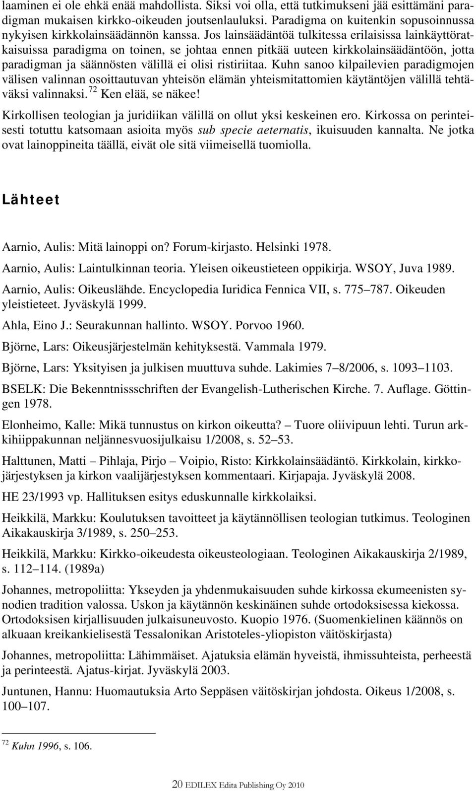 Jos lainsäädäntöä tulkitessa erilaisissa lainkäyttöratkaisuissa paradigma on toinen, se johtaa ennen pitkää uuteen kirkkolainsäädäntöön, jotta paradigman ja säännösten välillä ei olisi ristiriitaa.