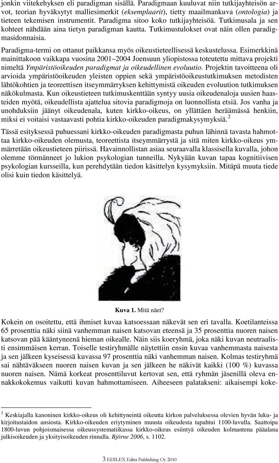 Paradigma sitoo koko tutkijayhteisöä. Tutkimusala ja sen kohteet nähdään aina tietyn paradigman kautta. Tutkimustulokset ovat näin ollen paradigmasidonnaisia.