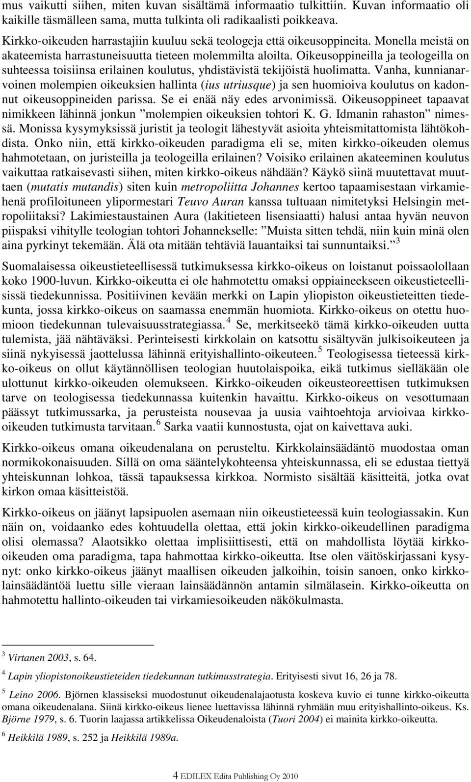 Oikeusoppineilla ja teologeilla on suhteessa toisiinsa erilainen koulutus, yhdistävistä tekijöistä huolimatta.