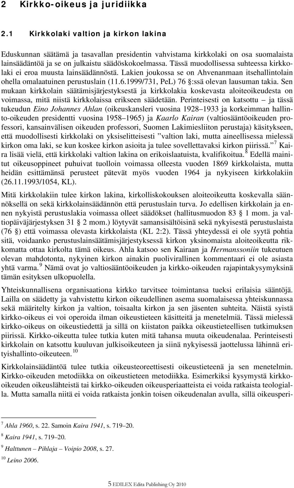 Tässä muodollisessa suhteessa kirkkolaki ei eroa muusta lainsäädännöstä. Lakien joukossa se on Ahvenanmaan itsehallintolain ohella omalaatuinen perustuslain (11.6.