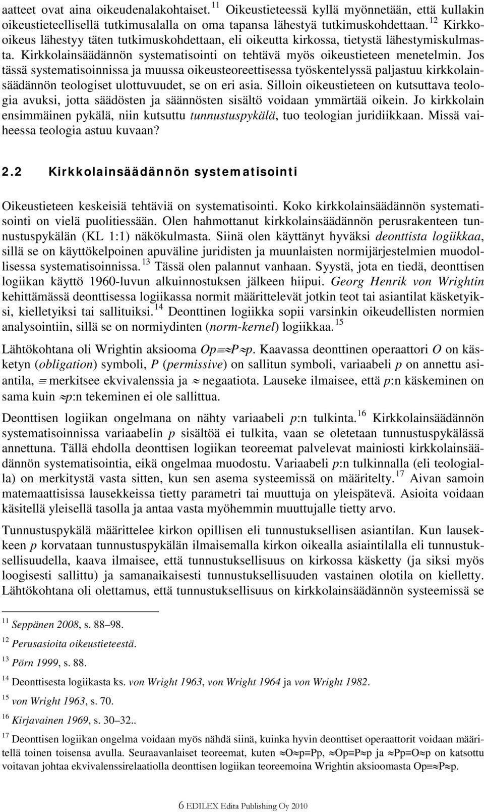 Jos tässä systematisoinnissa ja muussa oikeusteoreettisessa työskentelyssä paljastuu kirkkolainsäädännön teologiset ulottuvuudet, se on eri asia.