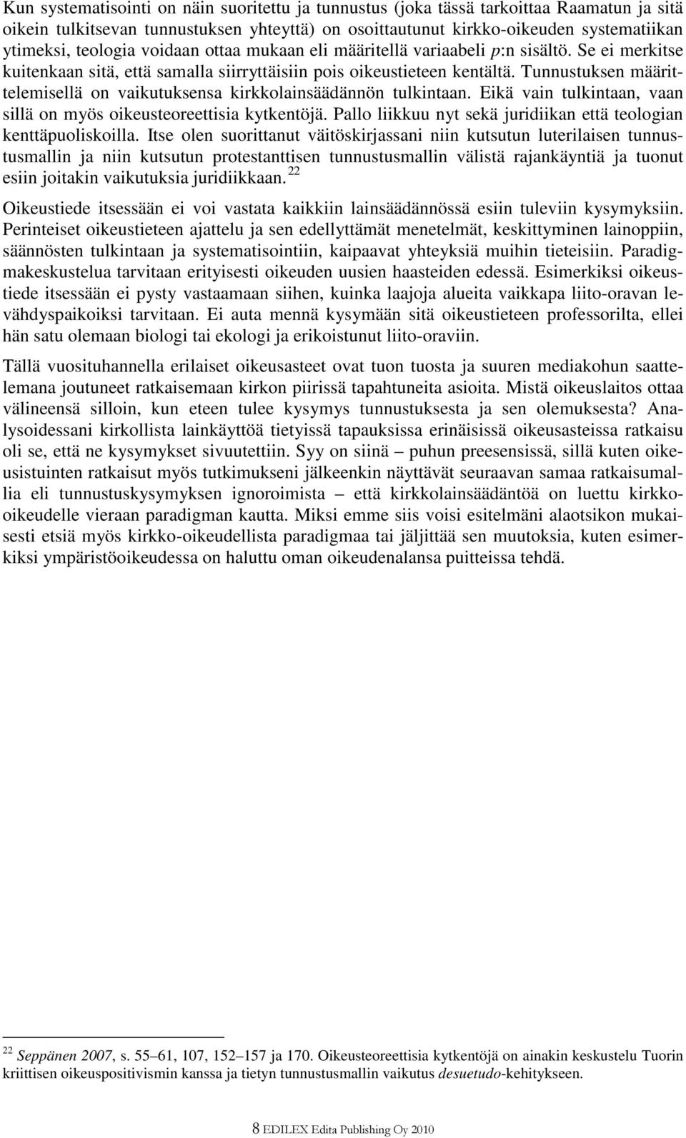 Tunnustuksen määrittelemisellä on vaikutuksensa kirkkolainsäädännön tulkintaan. Eikä vain tulkintaan, vaan sillä on myös oikeusteoreettisia kytkentöjä.