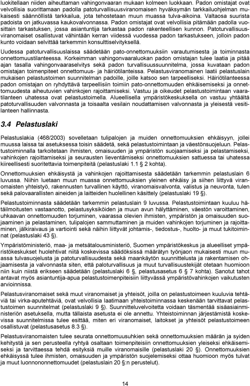 Valtaosa suurista padoista on jatkuvassa kaukovalvonnassa. Padon omistajat ovat velvollisia pitämään padolla vuosittain tarkastuksen, jossa asiantuntija tarkastaa padon rakenteellisen kunnon.