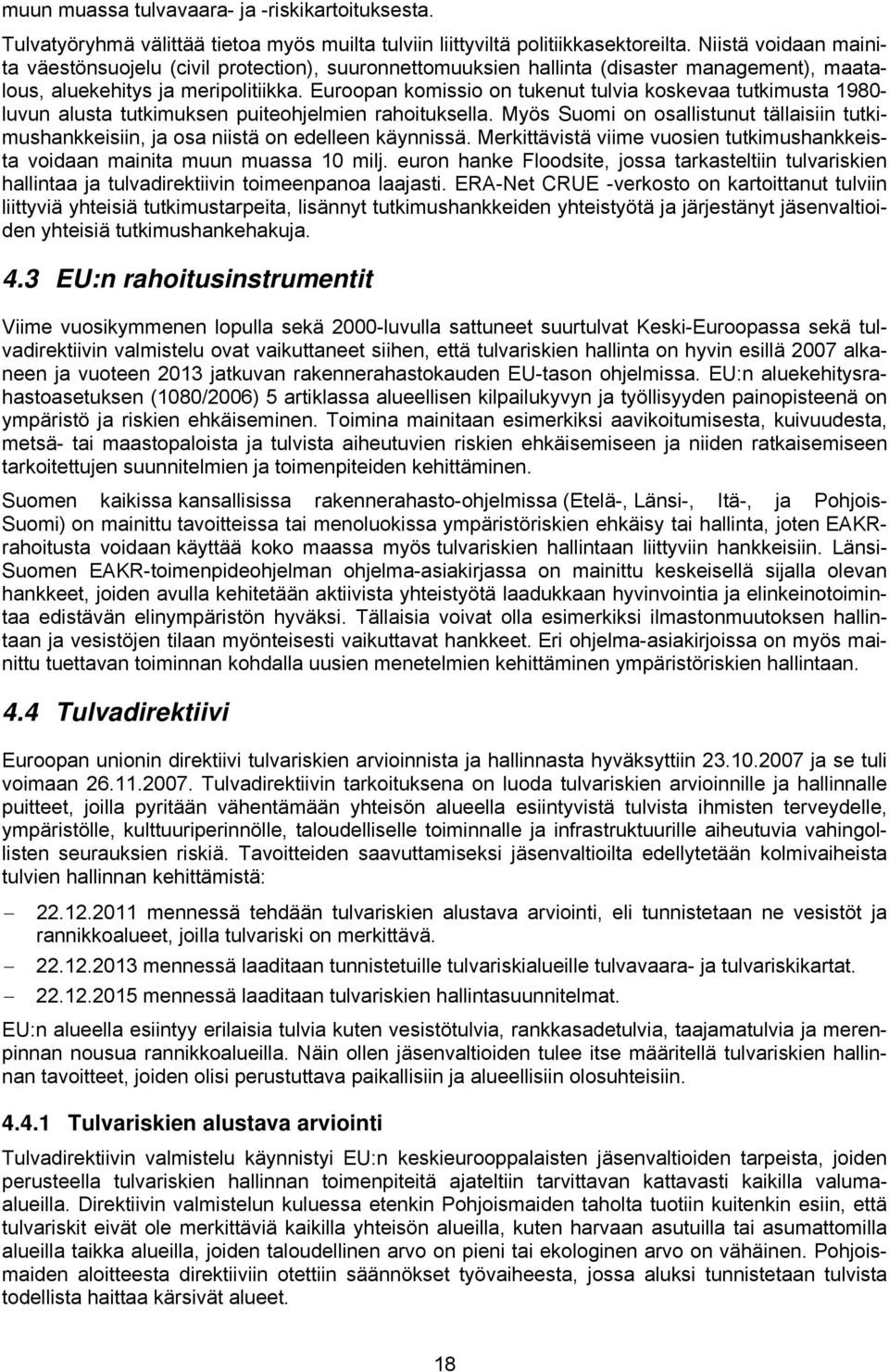 Euroopan komissio on tukenut tulvia koskevaa tutkimusta 1980- luvun alusta tutkimuksen puiteohjelmien rahoituksella.