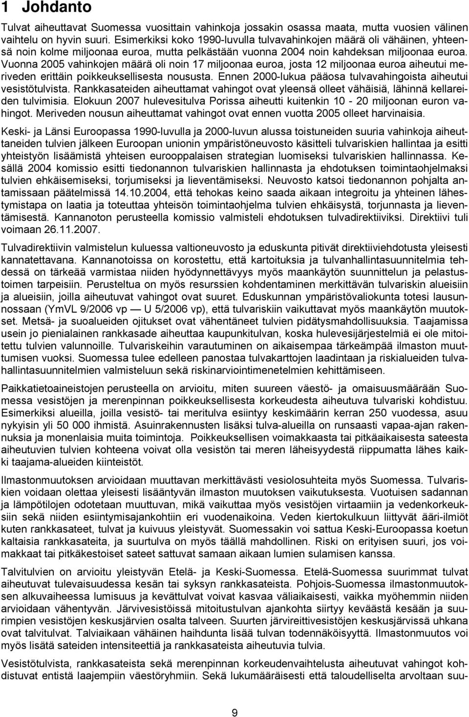 Vuonna 2005 vahinkojen määrä oli noin 17 miljoonaa euroa, josta 12 miljoonaa euroa aiheutui meriveden erittäin poikkeuksellisesta noususta.