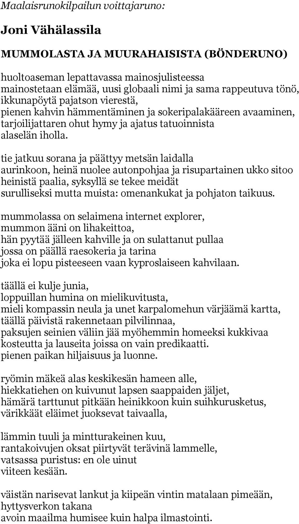 tie jatkuu sorana ja päättyy metsän laidalla aurinkoon, heinä nuolee autonpohjaa ja risupartainen ukko sitoo heinistä paalia, syksyllä se tekee meidät surulliseksi mutta muista: omenankukat ja