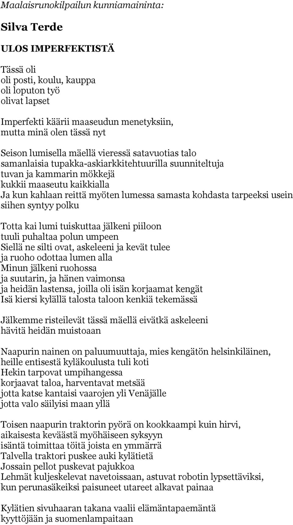 samasta kohdasta tarpeeksi usein siihen syntyy polku Totta kai lumi tuiskuttaa jälkeni piiloon tuuli puhaltaa polun umpeen Siellä ne silti ovat, askeleeni ja kevät tulee ja ruoho odottaa lumen alla