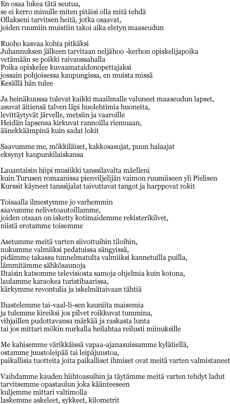 tulee Ja heinäkuussa tulevat kaikki maailmalle valuneet maaseudun lapset, asuvat äitiensä talven läpi huolehtimia huoneita, levittäytyvät järvelle, metsiin ja vaaroille Heidän lapsensa kirkuvat