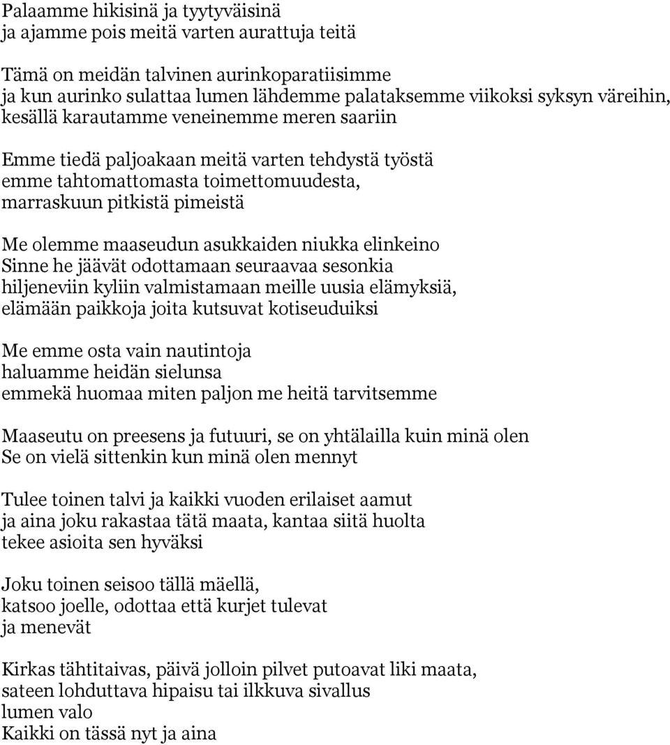 niukka elinkeino Sinne he jäävät odottamaan seuraavaa sesonkia hiljeneviin kyliin valmistamaan meille uusia elämyksiä, elämään paikkoja joita kutsuvat kotiseuduiksi Me emme osta vain nautintoja