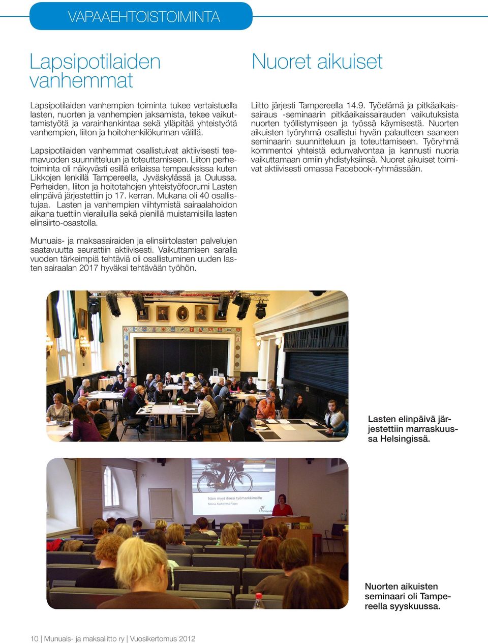 Liiton perhetoiminta oli näkyvästi esillä erilaissa tempauksissa kuten Likkojen lenkillä Tampereella, Jyväskylässä ja Oulussa.