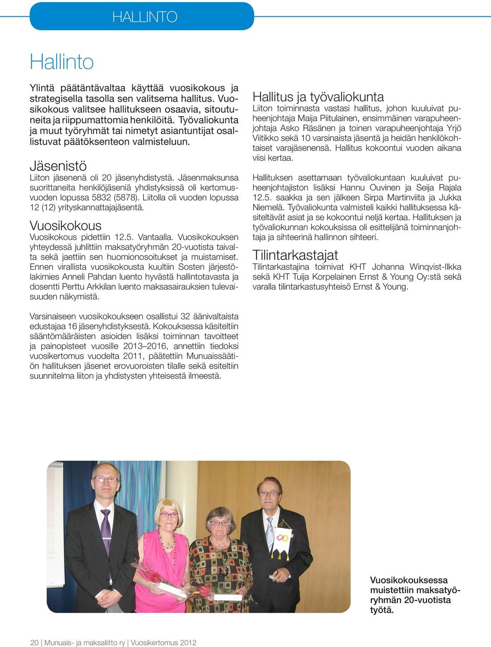 Jäsenmaksunsa suorittaneita henkilöjäseniä yhdistyksissä oli kertomusvuoden lopussa 5832 (5878). Liitolla oli vuoden lopussa 12 (12) yrityskannattajajäsentä. Vuosikokous Vuosikokous pidettiin 12.5. Vantaalla.