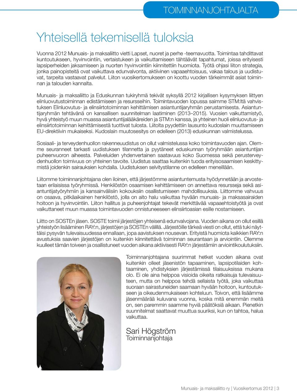 Työtä ohjasi liiton strategia, jonka painopisteitä ovat vaikuttava edunvalvonta, aktiivinen vapaaehtoisuus, vakaa talous ja uudistuvat, tarpeita vastaavat palvelut.