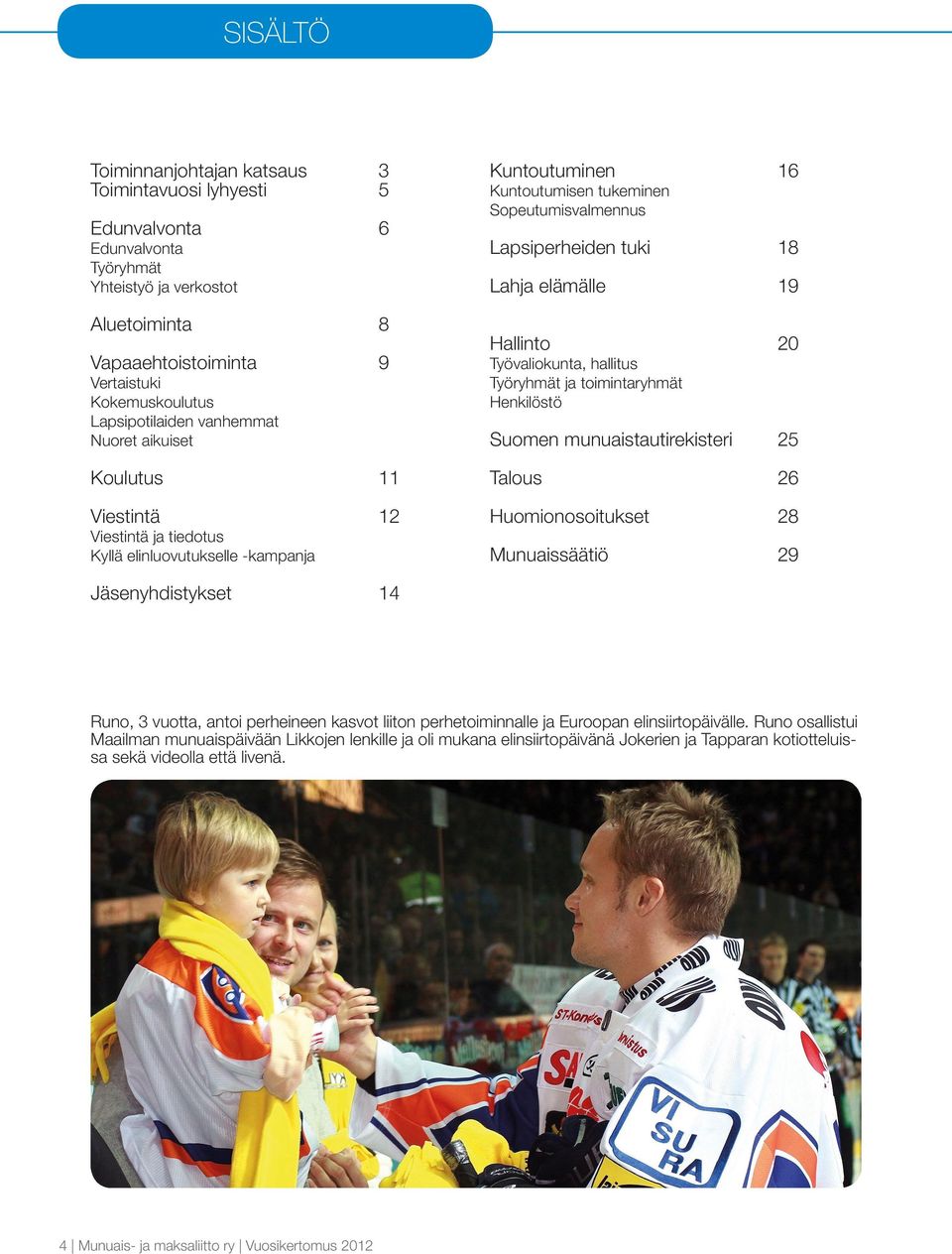 tuki 18 Lahja elämälle 19 Hallinto 20 Työvaliokunta, hallitus Työryhmät ja toimintaryhmät Henkilöstö Suomen munuaistautirekisteri 25 Talous 26 Huomionosoitukset 28 Munuaissäätiö 29 Jäsenyhdistykset