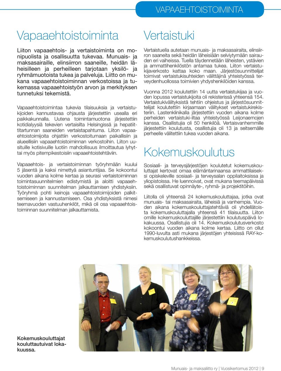 Liitto on mukana vapaaehtoistoiminnan verkostoissa ja tukemassa vapaaehtoistyön arvon ja merkityksen tunnetuksi tekemistä.