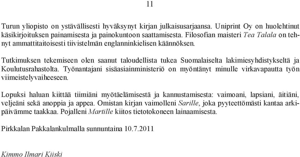 tutkimuksen tekemiseen olen saanut taloudellista tukea suomalaiselta lakimiesyhdistykseltä ja koulutusrahastolta.