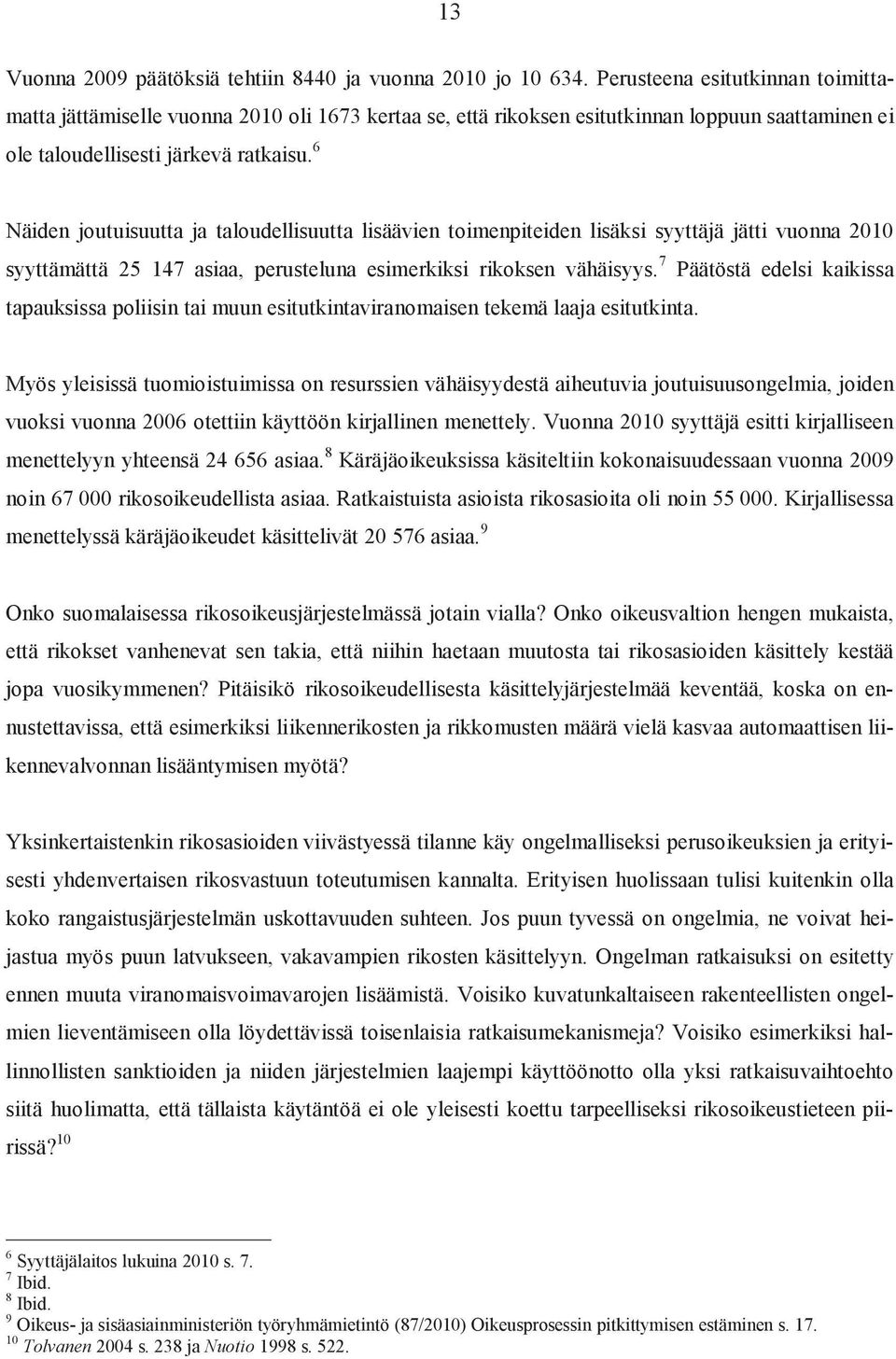 6 näiden joutuisuutta ja taloudellisuutta lisäävien toimenpiteiden lisäksi syyttäjä jätti vuonna 2010 syyttämättä 25 147 asiaa, perusteluna esimerkiksi rikoksen vähäisyys.