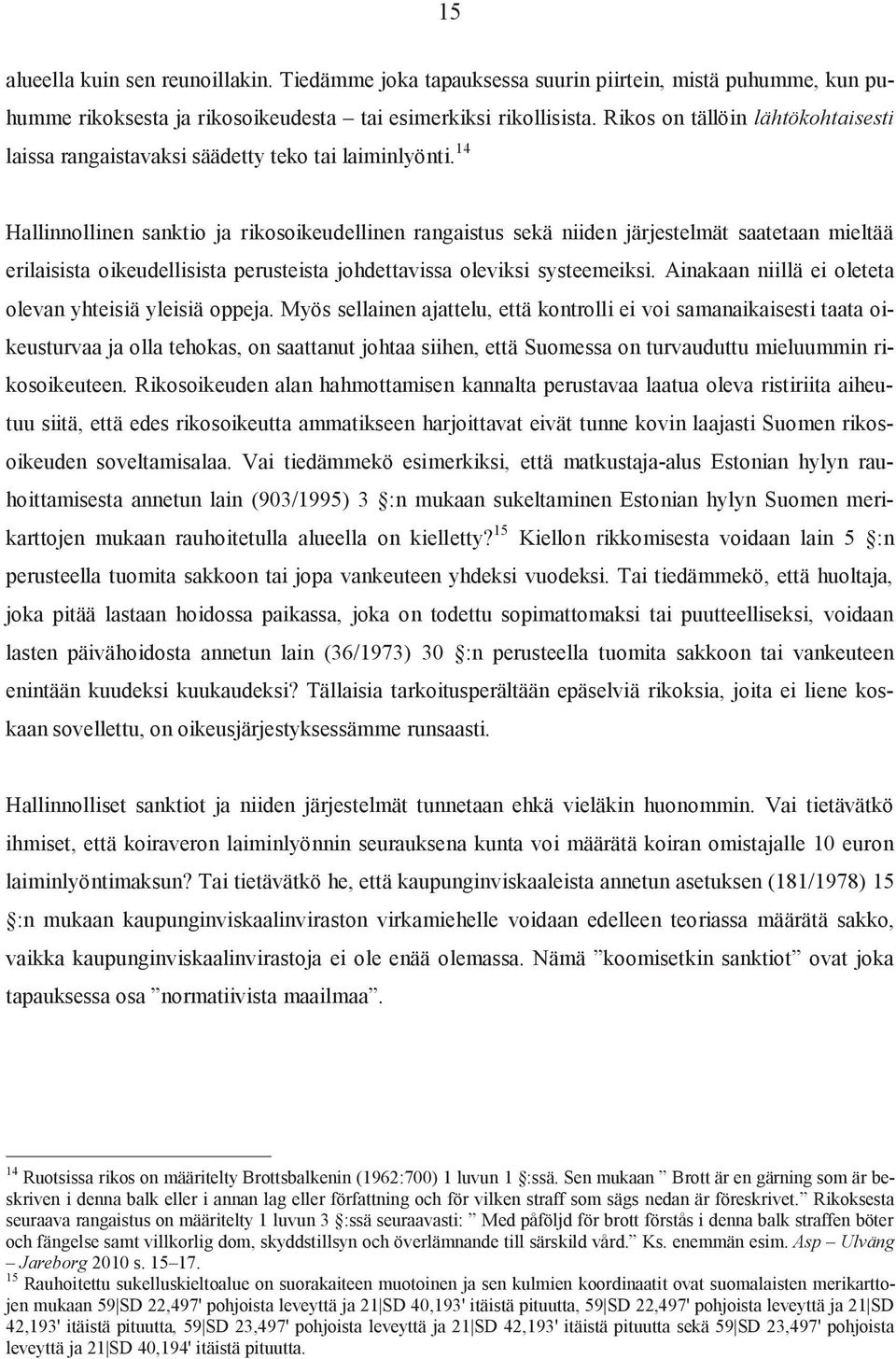 14 Hallinnollinen sanktio ja rikosoikeudellinen rangaistus sekä niiden järjestelmät saatetaan mieltää erilaisista oikeudellisista perusteista johdettavissa oleviksi systeemeiksi.