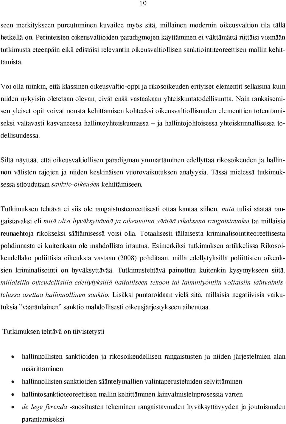 Voi olla niinkin, että klassinen oikeusvaltio-oppi ja rikosoikeuden erityiset elementit sellaisina kuin niiden nykyisin oletetaan olevan, eivät enää vastaakaan yhteiskuntatodellisuutta.