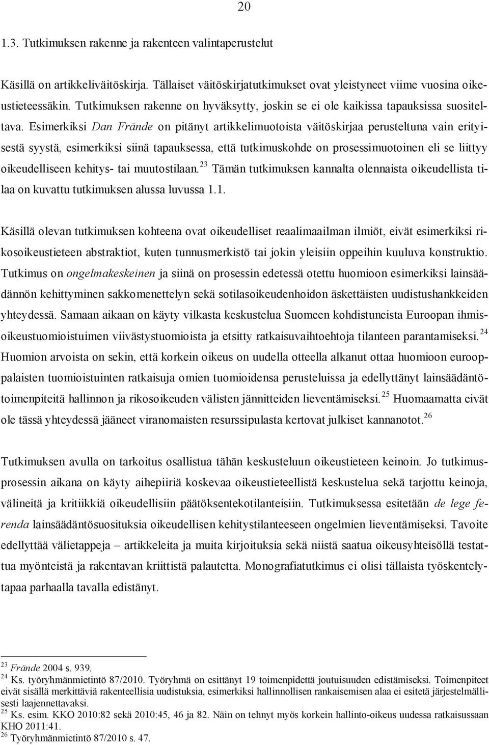 esimerkiksi Dan Frände on pitänyt artikkelimuotoista väitöskirjaa perusteltuna vain erityisestä syystä, esimerkiksi siinä tapauksessa, että tutkimuskohde on prosessimuotoinen eli se liittyy