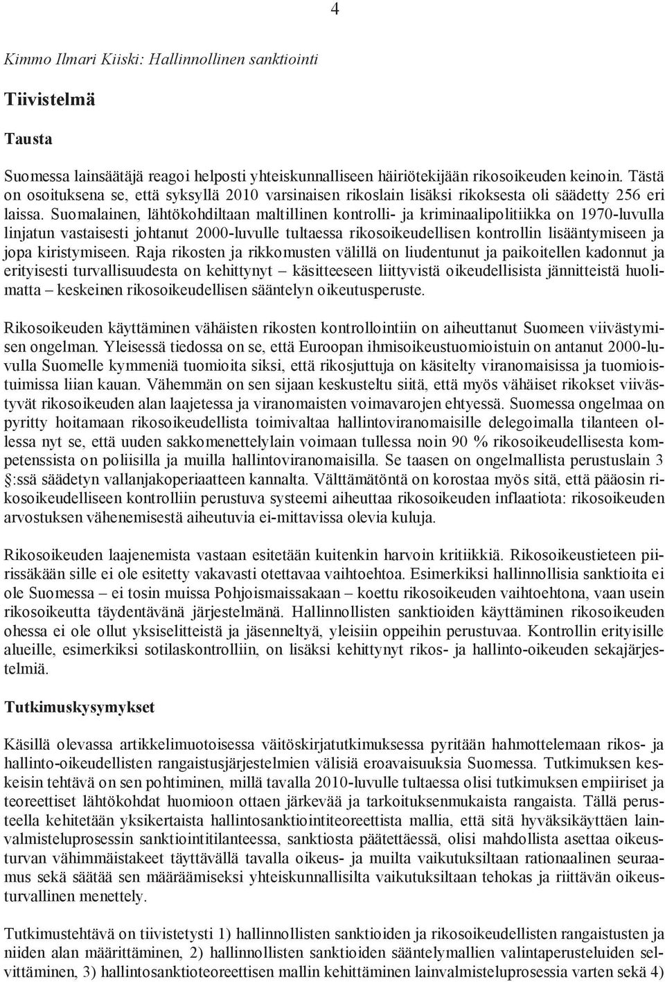 suomalainen, lähtökohdiltaan maltillinen kontrolli- ja kriminaalipolitiikka on 1970-luvulla linjatun vastaisesti johtanut 2000-luvulle tultaessa rikosoikeudellisen kontrollin lisääntymiseen ja jopa