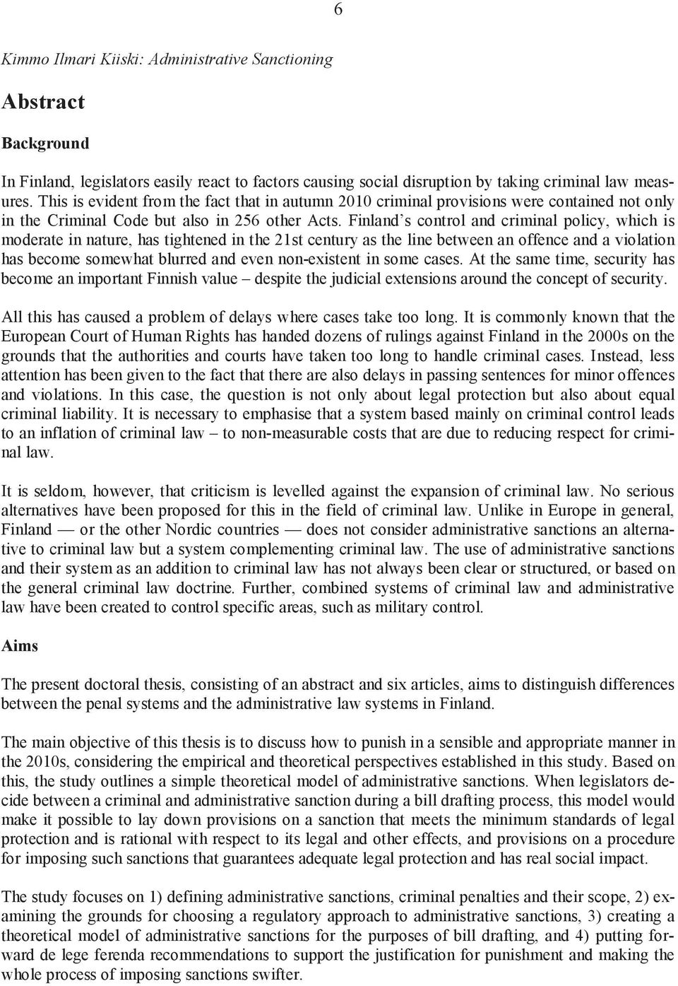 Finland s control and criminal policy, which is moderate in nature, has tightened in the 21st century as the line between an offence and a violation has become somewhat blurred and even non-existent