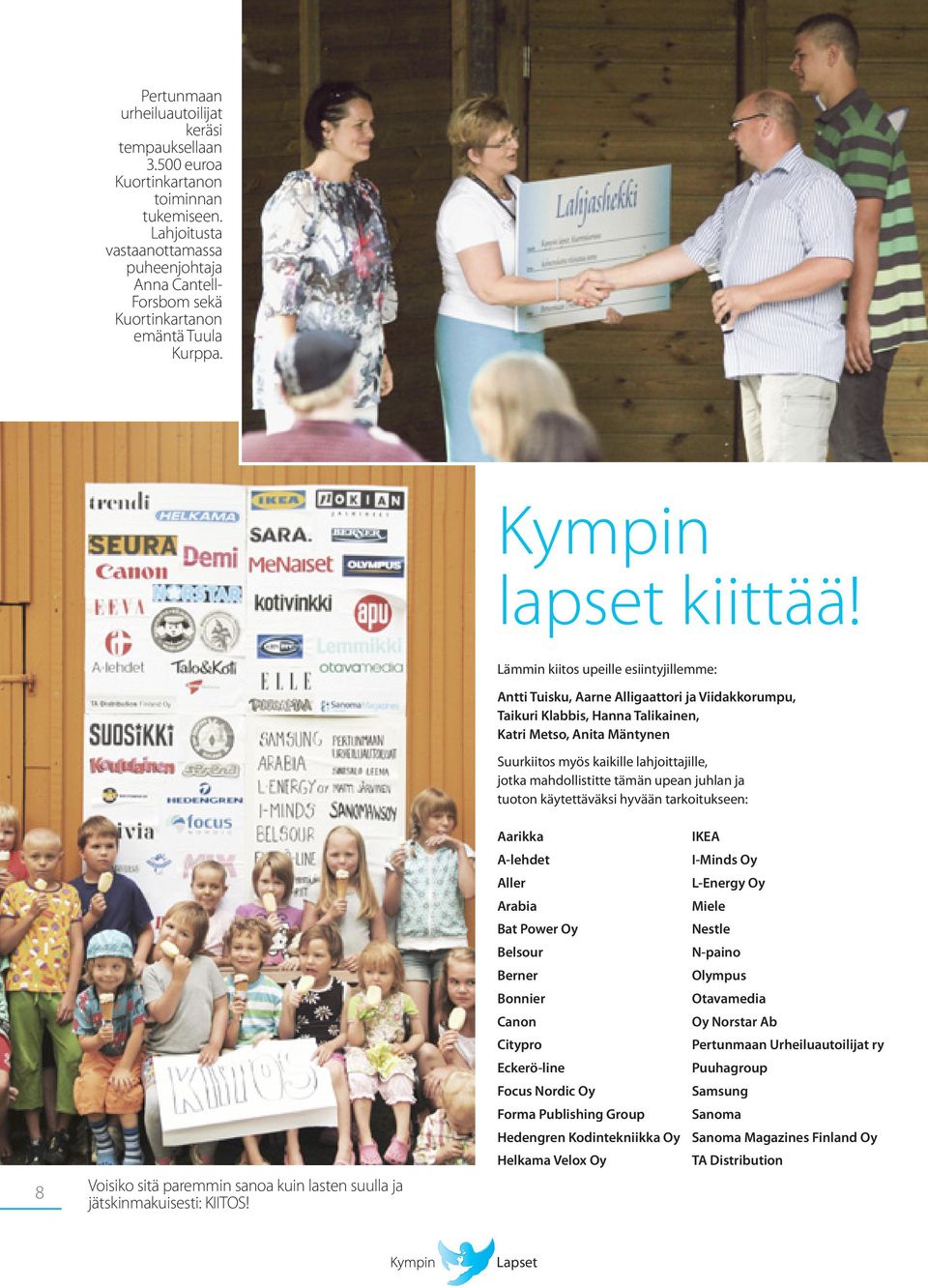 Lämmin kiitos upeille esiintyjillemme: Antti Tuisku, Aarne Alligaattori ja Viidakkorumpu, Taikuri Klabbis, Hanna Talikainen, Katri Metso, Anita Mäntynen Suurkiitos myös kaikille lahjoittajille, jotka