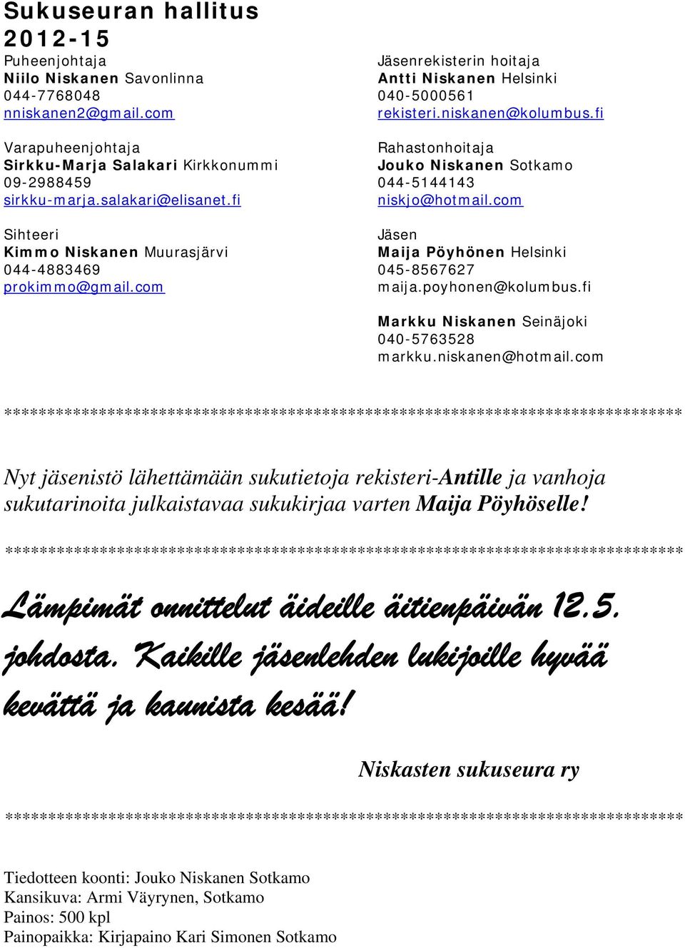 fi Rahastonhoitaja Jouko Niskanen Sotkamo 044-5144143 niskjo@hotmail.com Jäsen Maija Pöyhönen Helsinki 045-8567627 maija.poyhonen@kolumbus.fi Markku Niskanen Seinäjoki 040-5763528 markku.