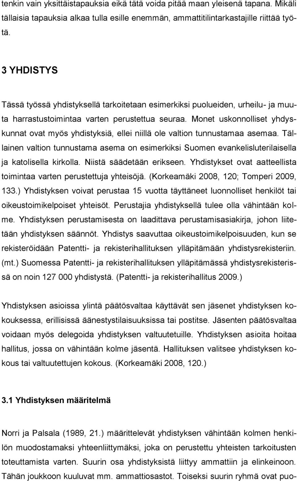 Monet uskonnolliset yhdyskunnat ovat myös yhdistyksiä, ellei niillä ole valtion tunnustamaa asemaa.