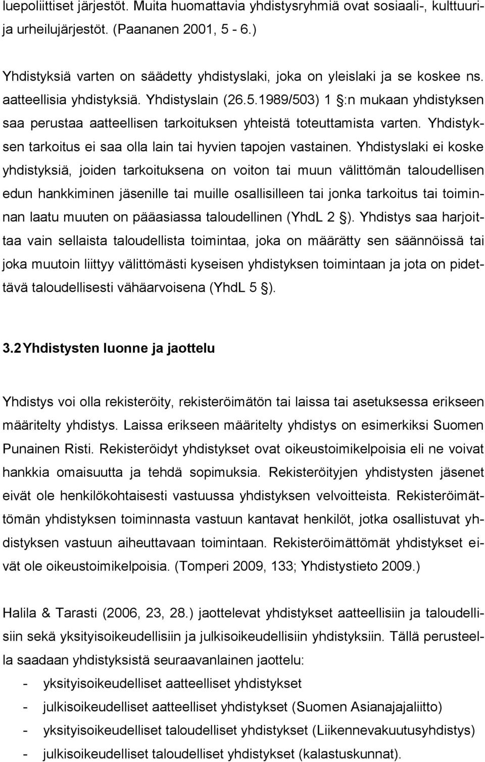 1989/503) 1 :n mukaan yhdistyksen saa perustaa aatteellisen tarkoituksen yhteistä toteuttamista varten. Yhdistyksen tarkoitus ei saa olla lain tai hyvien tapojen vastainen.