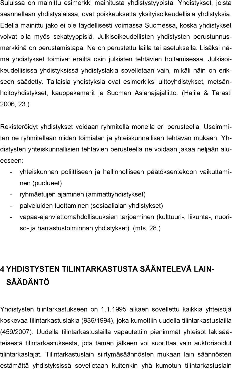 Ne on perustettu lailla tai asetuksella. Lisäksi nämä yhdistykset toimivat eräiltä osin julkisten tehtävien hoitamisessa.